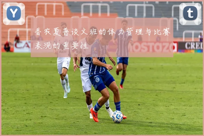 香农夏普谈文班的体力管理与比赛表现的重要性